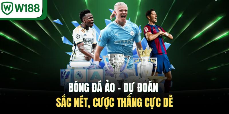 Bóng Đá Ảo - Dự Đoán Sắc Nét, Cược Thắng Cực Dễ