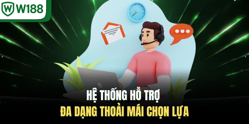 Hệ thống hỗ trợ đa dạng thoải mái chọn lựa 