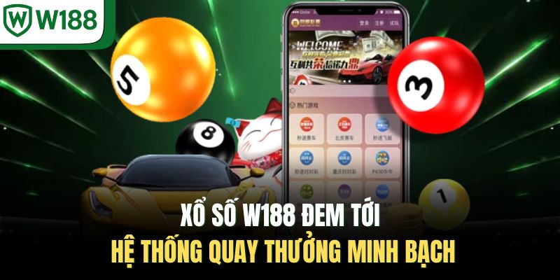 Xổ số W188 đem tới hệ thống quay thưởng minh bạch